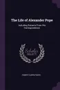 The Life of Alexander Pope. Including Extracts From His Correspondence - Robert Carruthers
