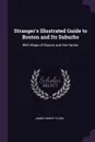 Stranger's Illustrated Guide to Boston and Its Suburbs. With Maps of Boston and the Harbor - James Henry Stark