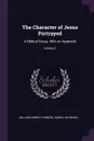 The Character of Jesus Portrayed. A Biblical Essay, With an Appendix; Volume 2 - William Henry Furness, Daniel Schenkel