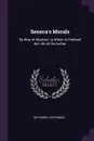 Seneca's Morals. By Way of Abstract. to Which Is Prefixed the Life of the Author - Roger L'Estrange