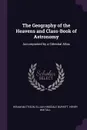 The Geography of the Heavens and Class-Book of Astronomy. Accompanied by a Celestial Atlas - Hiram Mattison, Elijah Hinsdale Burritt, Henry Whitall