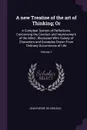 A new Treatise of the art of Thinking; Or. A Compleat System of Reflections, Concerning the Conduct and Improvement of the Mind ; Illustrated With Variety of Characters and Examples Drawn From Ordinary Occurrences of Life; Volume 1 - Jean-Pierre de Crousaz