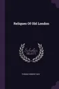 Reliques Of Old London - Thomas Robert Way