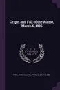 Origin and Fall of the Alamo, March 6, 1836 - John Salmon. [from old catalog] Ford