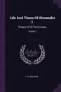 Life And Times Of Alexander I. Emperor Of All The Russians; Volume 2 - F. R. Grahame