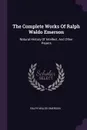 The Complete Works Of Ralph Waldo Emerson. Natural History Of Intellect, And Other Papers - Ralph Waldo Emerson