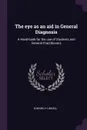 The eye as an aid in General Diagnosis. A Hand-book for the use of Students and General Practitioners - Edward H Linnell