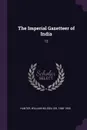 The Imperial Gazetteer of India. 12 - William Wilson Hunter