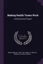 Making Health Teams Work. And Educational Program - Irwin M. Rubin, Ronald E. Fry, Mark S. Plovnick