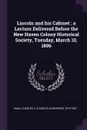 Lincoln and his Cabinet ; a Lecture Delivered Before the New Haven Colony Historical Society, Tuesday, March 10, 1896 - Charles A. 1819-1897 Dana