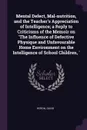 Mental Defect, Mal-nutrition, and the Teacher's Appreciation of Intelligence; a Reply to Criticisms of the Memoir on 'The Influence of Defective Physique and Unfavourable Home Environment on the Intelligence of School Children, ' - David Heron