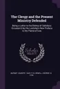 The Clergy and the Present Ministry Defended. Being a Letter to the Bishop of Salisbury, Occasion'd by His Lordship's New Preface to his Pastoral Care - Gilbert Burnet, George Sewell