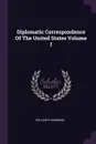 Diplomatic Correspondence Of The United States Volume I - WILLIAM R. MANNING