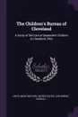 The Children's Bureau of Cleveland. A Study of the Care of Dependent Children in Cleveland, Ohio - Mary Mather Leete