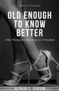 Old Enough To Know Better. One Woman's Journey to Freedom - Alfreda S. Jackson