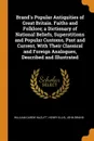 Brand's Popular Antiquities of Great Britain. Faiths and Folklore; a Dictionary of National Beliefs, Superstitions and Popular Customs, Past and Current, With Their Classical and Foreign Analogues, Described and Illustrated - William Carew Hazlitt, Henry Ellis, John Brand