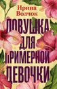Ловушка для примерной девочки - Волчок Ирина