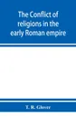 The conflict of religions in the early Roman empire - T. R. Glover