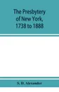 The presbytery of New York, 1738 to 1888 - S. D. Alexander