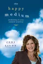 The Happy Medium. Awakening To Your Natural Intuition - Jodi Livon