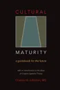 Cultural Maturity. A Guidebook for the Future (With an Introduction to the Ideas of Creative Systems Theory) - Charles M Johnston MD