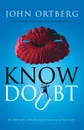 Know Doubt. The Importance of Embracing Uncertainty in Your Faith - John Ortberg