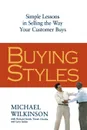 Buying Styles. Simple Lessons in Selling the Way Your Customer Buys - Michael Wilkinson