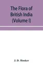 The flora of British India (Volume I) Ranunculaceae To Sapindaceae. - J. D. Hooker