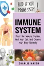 Immune System. Boost The Immune System And Heal Your Gut And Cleanse Your Body Natrually: immune system recovery plan - Charlie Mason