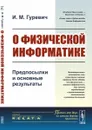 О физической информатике: Предпосылки и основные результаты. Информационные законы природы или законы информатики более общие законы природы, чем физические законы / Изд.стереотип. - Гуревич И.М.