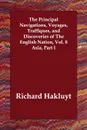The Principal Navigations, Voyages, Traffiques, and Discoveries of The English Nation, Vol. 8 Asia, Part I - Richard Hakluyt