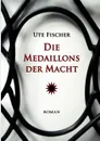 Die Medaillons der Macht - Ute Fischer