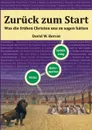 Zuruck zum Start. Was die fruhen Christen uns zu sagen hatten - Alexander Basnar, David W. Bercot