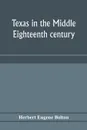 Texas in the middle eighteenth century; studies in Spanish colonial history and administration - Herbert Eugene Bolton
