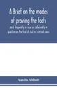 A brief on the modes of proving the facts most frequently in issue or collaterally in question on the trial of civil or criminal cases - Austin Abbott