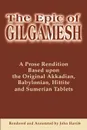 The Epic of Gilgamesh. A Prose Rendition Based Upon the Original Akkadian, Babylonian, Hittite and Sumerian Tablets - John Harris
