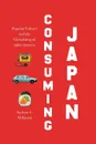 Consuming Japan. Popular Culture and the Globalizing of 1980s America - Andrew C. McKevitt