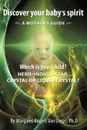 Discover Your Baby's Spirit. Is Your Child a Hero, Star, Indigo, Crystal, or Liquid Crystal Child? - Margaret Rogers Van Coops