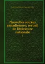 Nouvelles soirees canadiennes; recueil de litterature nationale. 7 - Louis Joseph Charles Hyppolyte Taché