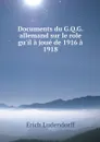 Documents du G.Q.G. allemand sur le role gu'il a joue de 1916 a 1918 - Erich Ludendorff
