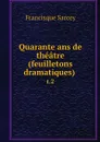 Quarante ans de theatre (feuilletons dramatiques) . t.2 - Francisque Sarcey