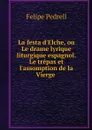 La festa d'Elche, ou Le drame lyrique liturgique espagnol. Le trepas et l'assomption de la Vierge  - Felipe Pedrell