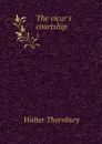 The vicar's courtship. 1 - Walter Thornbury