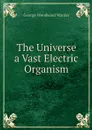 The Universe a Vast Electric Organism - George Woodward Warder