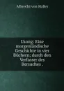 Usong: Eine morgenlandische Geschichte in vier Buchern; durch den Verfasser des Bersuches . - Albrecht von Haller