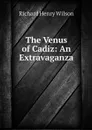 The Venus of Cadiz: An Extravaganza - Richard Henry Wilson