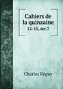 Cahiers de la quinzaine. 12-15, ser.7 - Charles Péguy