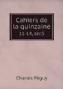 Cahiers de la quinzaine. 11-14, ser.5 - Charles Péguy