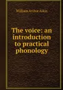 The voice: an introduction to practical phonology - William Arthur Aikin