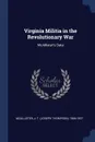 Virginia Militia in the Revolutionary War. McAllister's Data - J T. 1866-1927 McAllister